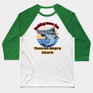 Nothing More Fun Than An Angry Shark Baseball T-Shirt